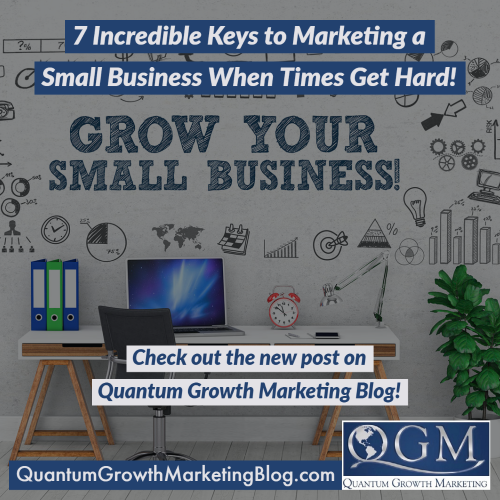7 Incredible Keys to Marketing a Small Business When Times Get Hard